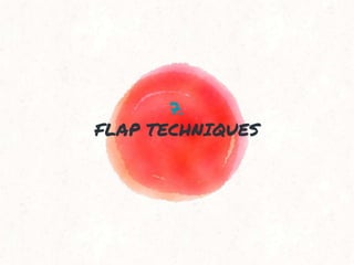 7.
FLAP TECHNIQUES
 