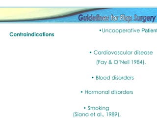 Contraindications
•Uncooperative Patient
• Cardiovascular disease
(Fay & O’Neil 1984).
• Blood disorders
• Hormonal disorders
• Smoking
(Siana et al., 1989),
 
