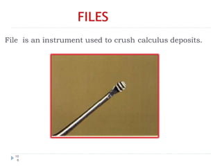 File is an instrument used to crush calculus deposits.
10
6
 
