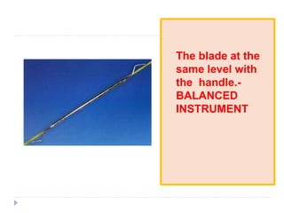 The blade at the
same level with
the handle.-
BALANCED
INSTRUMENT
 