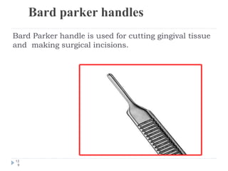 Bard Parker handle is used for cutting gingival tissue
and making surgical incisions.
12
9
 
