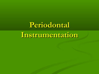PeriodontalPeriodontal
InstrumentationInstrumentation
 