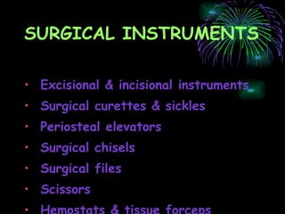 SURGICAL INSTRUMENTS Excisional & incisional instruments Surgical curettes & sickles Periosteal elevators Surgical chisels  Surgical files Scissors Hemostats & tissue forceps 