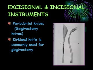 EXCISIONAL & INCISIONAL INSTRUMENTS Periodontal knives  (Gingivectomy  knives) Kirkland knife is commonly used for gingivectomy. 