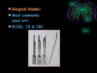 Surgical blades:  Most commonly used are: #12D, 15 & 15C 