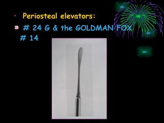 Periosteal elevators: # 24 G & the GOLDMAN FOX # 14 