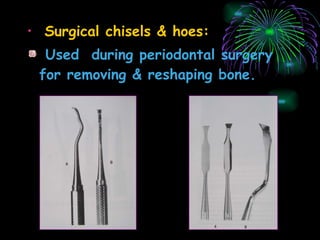 Surgical chisels & hoes: Used  during periodontal surgery for removing & reshaping bone. 