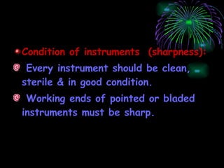 Condition of instruments  (sharpness): Every instrument should be clean, sterile & in good condition. Working ends of pointed or bladed instruments must be sharp. 