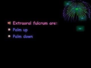 Extraoral fulcrum are: Palm up Palm down 