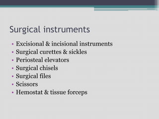 Surgical instruments
• Excisional & incisional instruments
• Surgical curettes & sickles
• Periosteal elevators
• Surgical chisels
• Surgical files
• Scissors
• Hemostat & tissue forceps
 