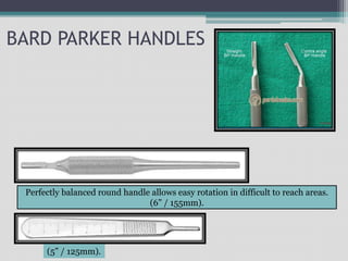 BARD PARKER HANDLES
(5” / 125mm).
Perfectly balanced round handle allows easy rotation in difficult to reach areas.
(6” / 155mm).
 