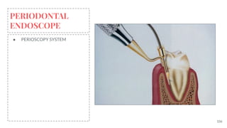 106
PERIODONTAL
ENDOSCOPE
● PERIOSCOPY SYSTEM
 
