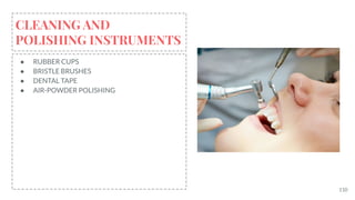 110
CLEANING AND
POLISHING INSTRUMENTS
● RUBBER CUPS
● BRISTLE BRUSHES
● DENTAL TAPE
● AIR-POWDER POLISHING
 
