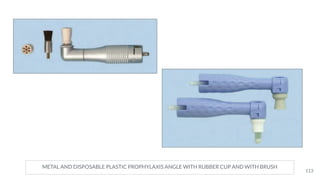 METAL AND DISPOSABLE PLASTIC PROPHYLAXIS ANGLE WITH RUBBER CUP AND WITH BRUSH
113
 