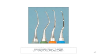 MICRO MINI FIVE GRACEY CURETTES.
LEFT TO RIGHT, #1-2, #7-8, #11-12, #13-14.
87
 