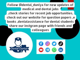 Follow @dental_duniya for new updates of
medical and dental jobs
,check stories for recent job opportunities,
check out our website for question papers ,e
books ,dentalassistance for dental students
share our instgram page with friends and
colleagues
 