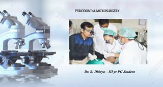 PERIODONTAL MICROSURGERY
Dr. R. Dhivya – III yr PG Student
1
 