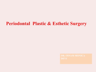 Periodontal Plastic & Esthetic Surgery
DR. OINAM MONICA
DEVI
 