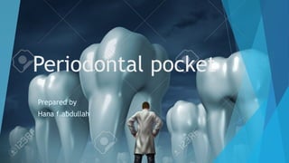Periodontal pocket
Prepared by
Hana f.abdullah
 