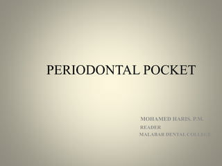 PERIODONTAL POCKET
MOHAMED HARIS. P.M.
READER
MALABAR DENTAL COLLEGE
 