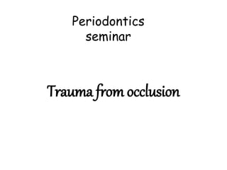 Periodontics
seminar
Trauma from occlusion
 