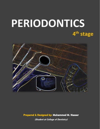 Prepared & Designed by: Muhammed M. Nasser
(Student at College of Dentistry)
PERIODONTICS
4th
stage
 