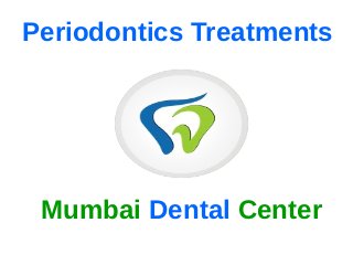 Mumbai Dental Center
Periodontics Treatments
 