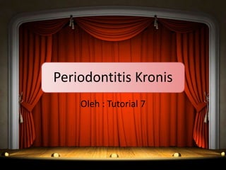 Periodontitis Kronis
Oleh : Tutorial 7

 