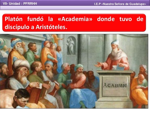 VII- Unidad : PFRRHH I.E.P «Nuestra Señora de Guadalupe»
Platón fundó la «Academia» donde tuvo de
discípulo a Aristótele...