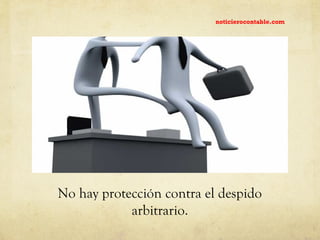 No hay protección contra el despido
arbitrario.
noticierocontable.com
 