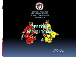 UNIVERSIDAD FERMIN TORO VICE-RECTORADO ACADEMICO FACULTAD DE ADMINISTRACIONDIRECCION SAIA   PERIODO REPUBLICANO TANIA RAMOS C.I. 16.641.756 
