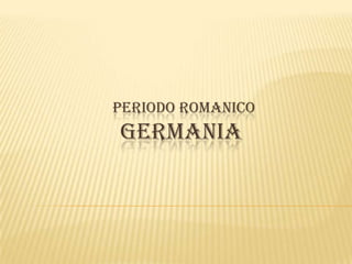 PERIODO ROMANICO
GERMANIA
 