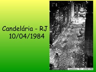 Candelária - RJ  10/04/1984 