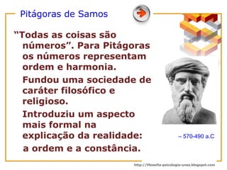 Pitágoras de Samos <ul><li>“ Todas as coisas são números”. Para Pitágoras os números representam ordem e harmonia. </li></...