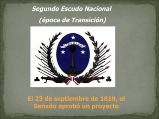 El 23 de septiembre de 1819, el Senado aprobó un proyecto Segundo Escudo Nacional  (época de Transición) 
