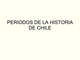 PERIODOS DE LA HISTORIA DE CHILE 