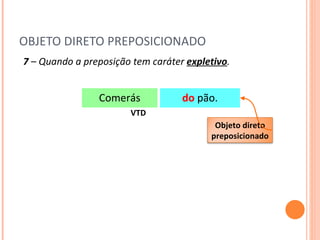 OBJETO DIRETO PREPOSICIONADO Comerás do  pão. VTD 7  – Quando a preposição tem caráter  expletivo . Objeto direto preposicionado 
