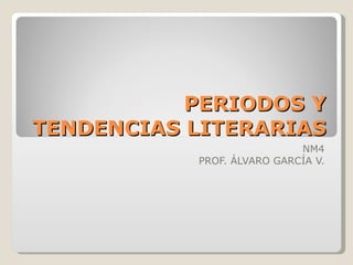 PERIODOS Y TENDENCIAS LITERARIAS NM4 PROF. ÁLVARO GARCÍA V. 