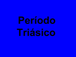 Período
Triásico
 