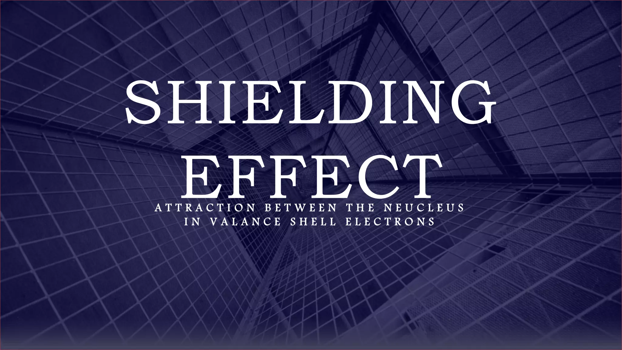 FABRIKAM
SHIELDING
EFFECTA T T R A C T I O N B E T W E E N T H E N E U C L E U S
I N V A L A N C E S H E L L E L E C T R O N S
 