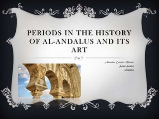 PERIODS IN THE HISTORY
OF AL-ANDALUS AND ITS
ART
Almudena Corrales Marbán
Social Studies
2013/2014

 