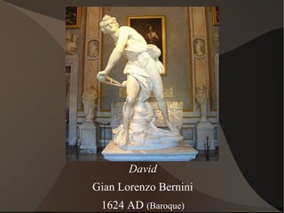 David
Gian Lorenzo Bernini
1624 AD (Baroque)
 