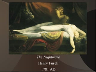 The Nightmare
Henry Fuseli
1781 AD
 