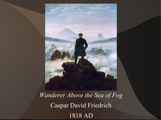 Wanderer Above the Sea of Fog
Caspar David Friedrich
1818 AD
 