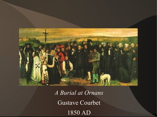 A Burial at Ornans
Gustave Courbet
1850 AD
 