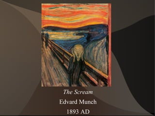 The Scream
Edvard Munch
1893 AD
 