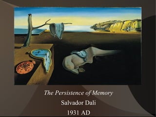 The Persistence of Memory
Salvador Dali
1931 AD
 
