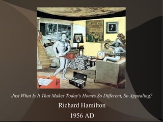 Just What Is It That Makes Today's Homes So Different, So Appealing?
Richard Hamilton
1956 AD
 