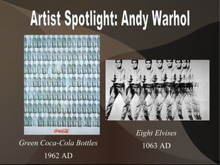 Green Coca-Cola Bottles
1962 AD
Eight Elvises
1063 AD
 