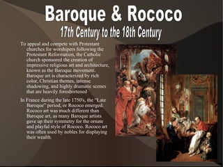 Baroque & Rococo 17th Century to the 18th Century <ul><ul><li>To appeal and compete with Protestant churches for worshiper...